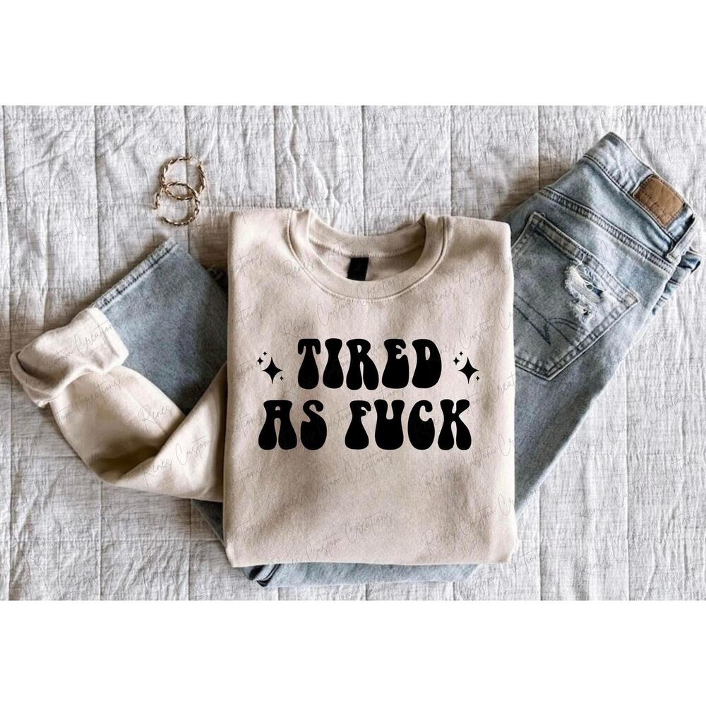 Tired as F*ck Graphic sweatshirt Funny Novelty Top